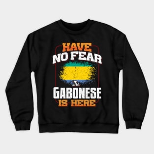 Gabonese Flag  Have No Fear The Gabonese Is Here - Gift for Gabonese From Gabon Crewneck Sweatshirt